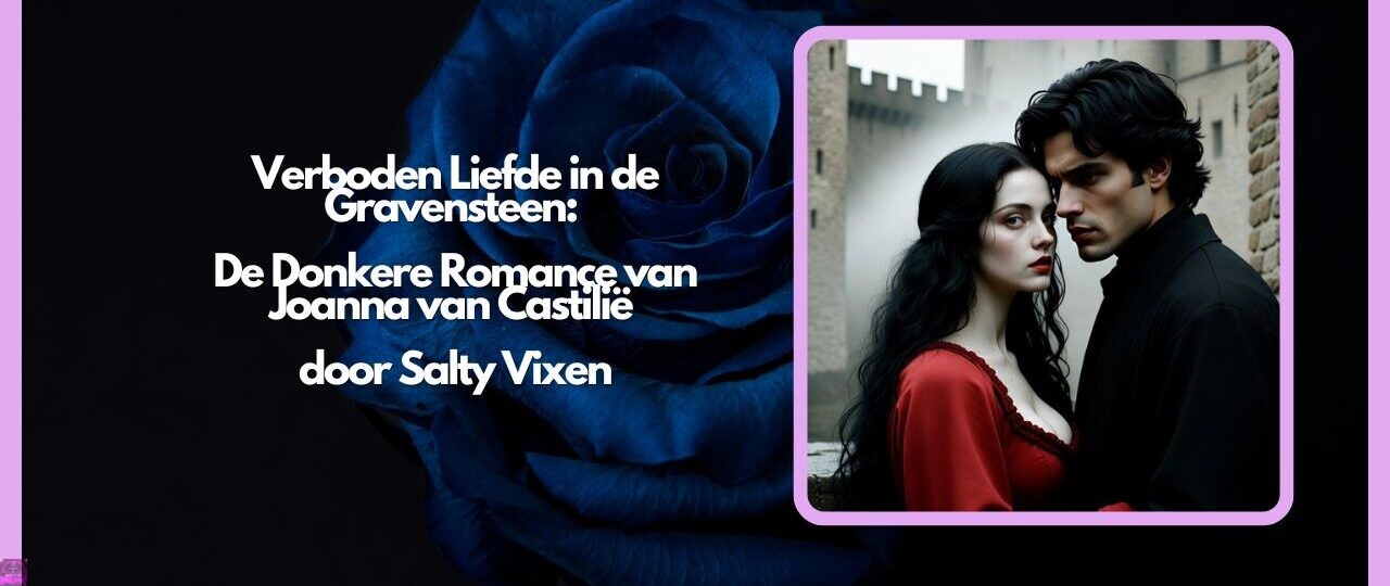 Verboden Liefde in de Gravensteen: De Donkere Romance van Joanna van Castilië door Salty Vixen 1 Verboden Liefde in de Gravensteen De Donkere Romance van Joanna van Castilie door Salty Vixen