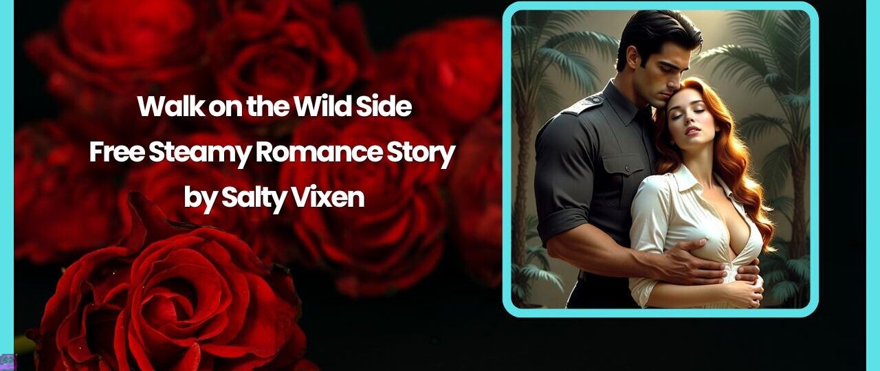 Walk on the Wild Side Free Steamy Romance Story by Salty Vixen