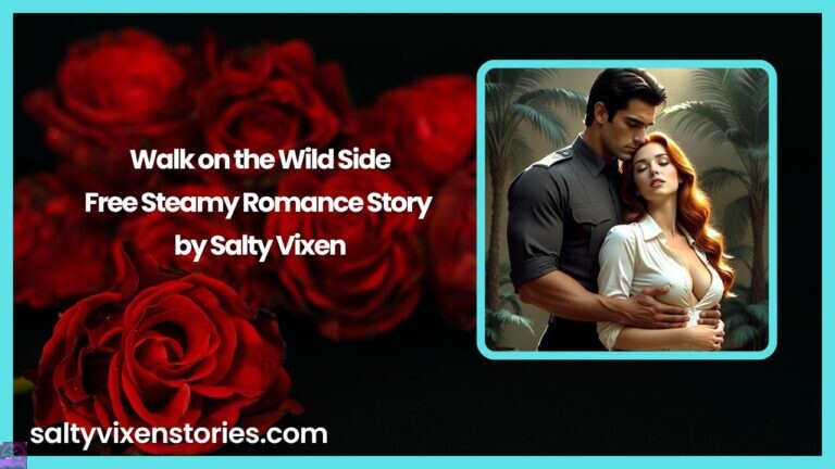 Walk on the Wild Side- Free Steamy Romance Story by Salty Vixen