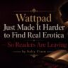 Wattpad Just Made It Harder to Find Real Erotica So Readers Are Leaving by Salty Vixen