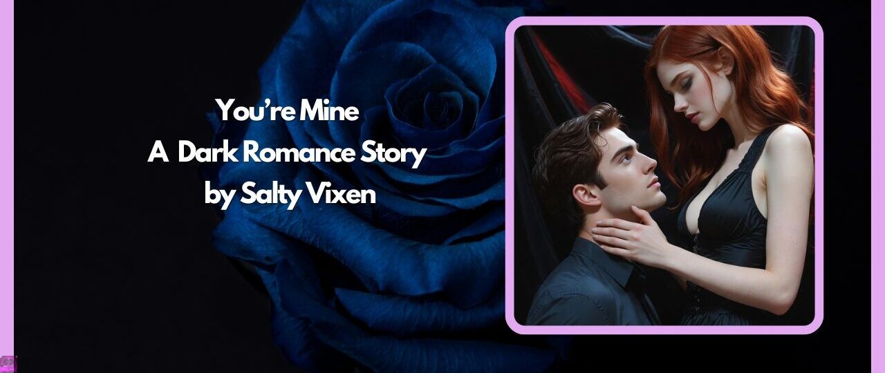 Youre Mine – A FREE Dark Romance Story by Salty Vixen