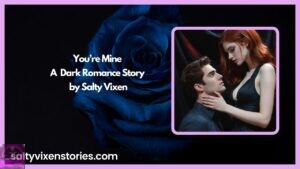 You’re Mine – A FREE Dark Romance Story by Salty Vixen