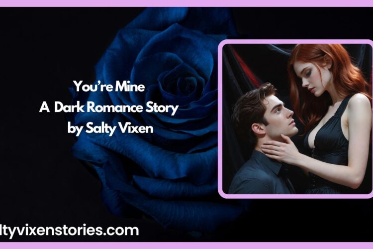 Youre Mine – A FREE Dark Romance Story by Salty Vixen