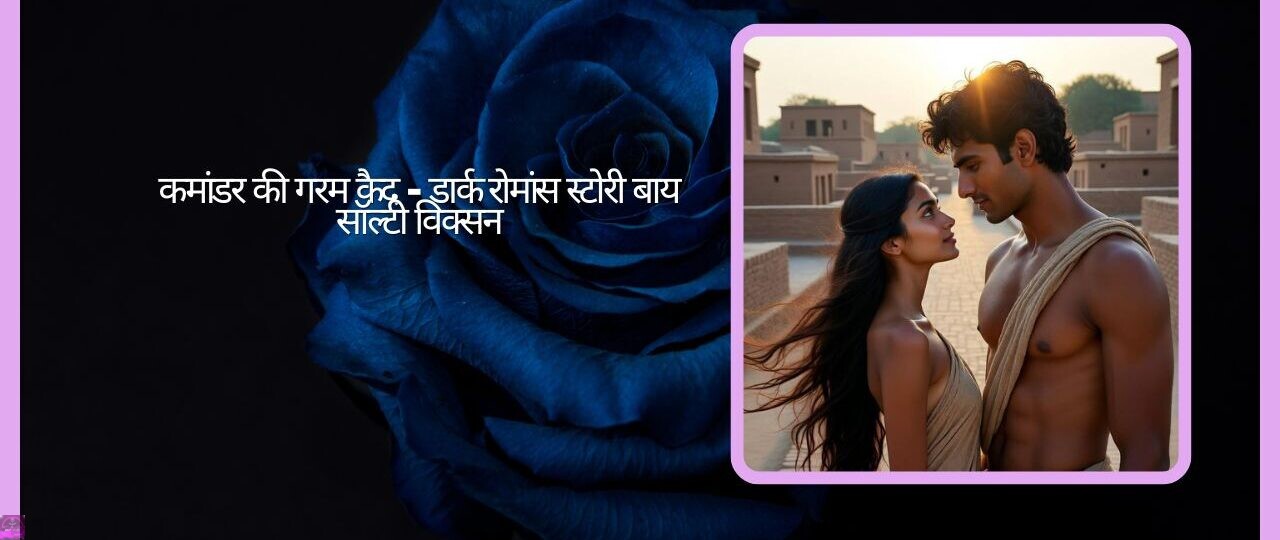 कमांडर की गरम कैद डार्क रोमांस स्टोरी बाय सॉल्टी विक्सन