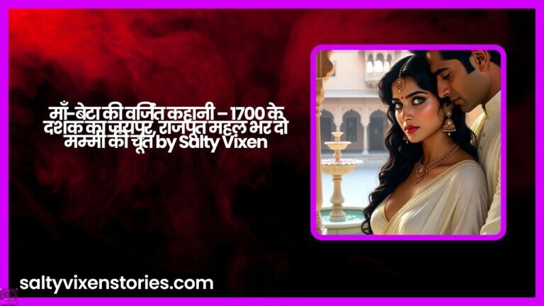 माँ-बेटा की वर्जित कहानी – 1700 के दशक का जयपुर, राजपूत महल भर दो मम्मी की चूत by Salty Vixen