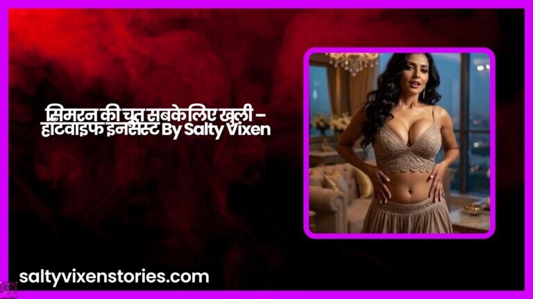 सिमरन की चूत सबके लिए खुली – हॉटवाइफ इनसेस्ट By Salty Vixen