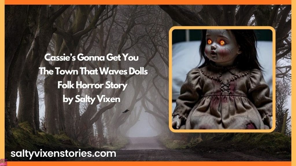 Cassie’s Gonna Get You | The Town That Waves Dolls-Folk Horror Story by Salty Vixen