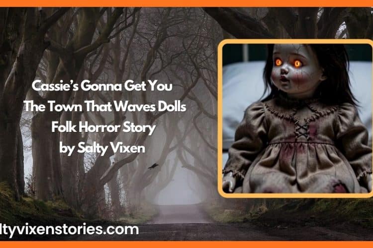 Cassie’s Gonna Get You | The Town That Waves Dolls-Folk Horror Story by Salty Vixen