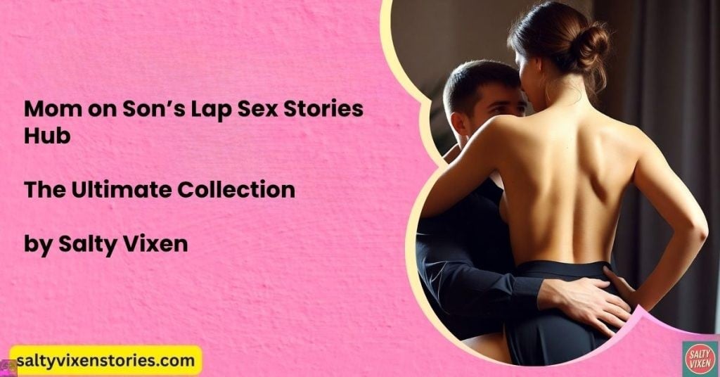 Mom on Son’s Lap Sex Stories Hub | Mommy Incest Stories
