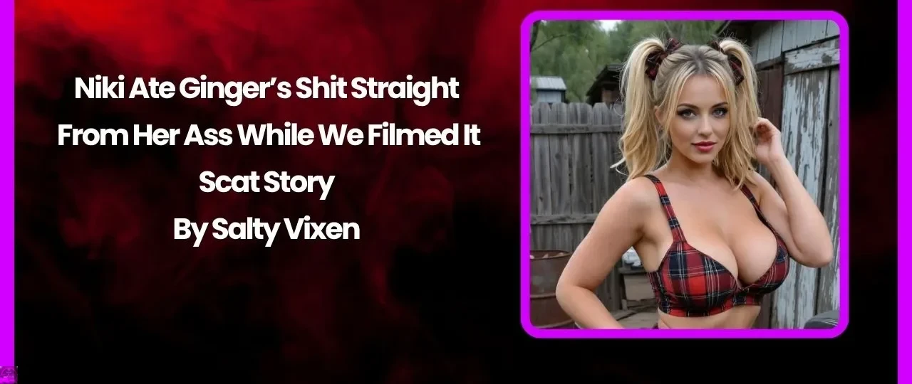 Niki Ate Ginger’s Shit Straight From Her Ass While We Filmed It